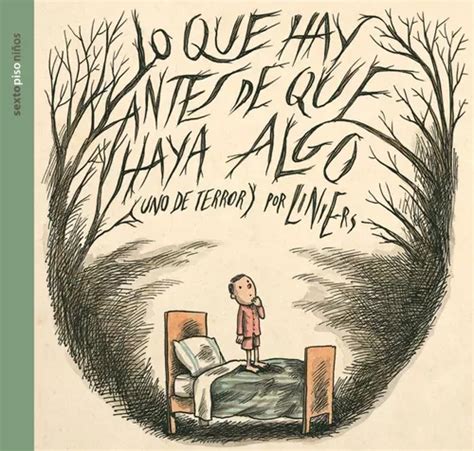 Lo Que Hay Antes De Que Haya Algo De Liniers Editorial Sexto Piso