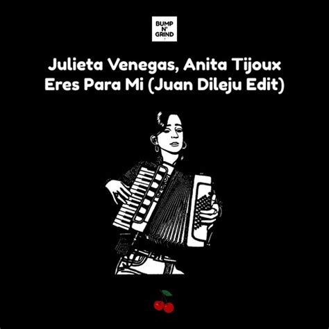 Stream Julieta Venegas, Anita Tijoux - Eres Para Mí (Juan Dileju Edit) by Bump N' Grind Records ...