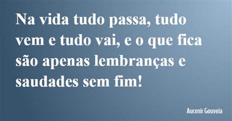 Na Vida Tudo Passa Tudo Vem E Tudo Vai Aucenir Gouveia Pensador