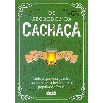 Os Segredos Da Cacha A Tudo O Que Voc Precisa Saber Sobre A Bebida