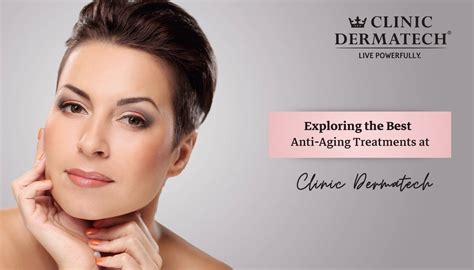 Exploring The Best Anti Aging Treatments At Clinic Dermatech