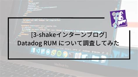 [3-shakeインターンブログ] Datadog RUM について調査してみた | sreake.com | 株式会社スリーシェイク