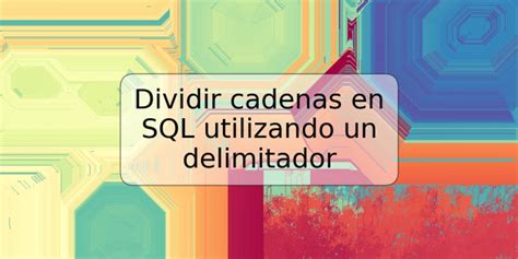 Dividir Cadenas En Sql Utilizando Un Delimitador Trspos