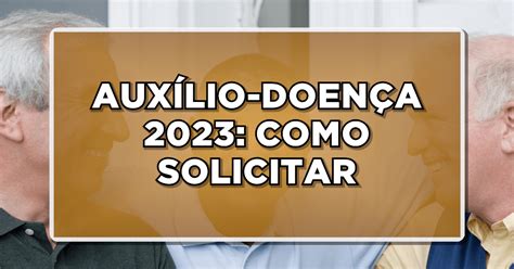 Auxílio Doença Em 2023 Como Solicitar Doenças Que Concedem O Benefício