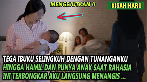 Kisah Ibuku Tega Selingkuh Dengan Tunangaku Sampai Hamil Dan Punya Anak