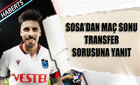 Sosa Dan Ma Sonu Transfer Sorusuna Yan T Trabzon Haber Trabzonspor