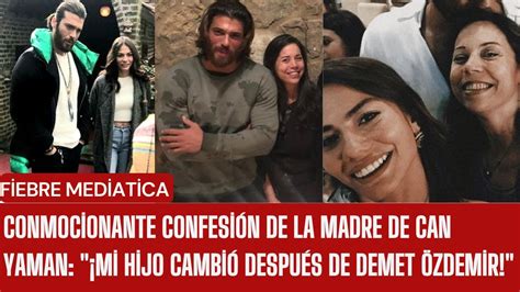 Conmocionante confesión de la madre de Can Yaman Mi hijo cambió