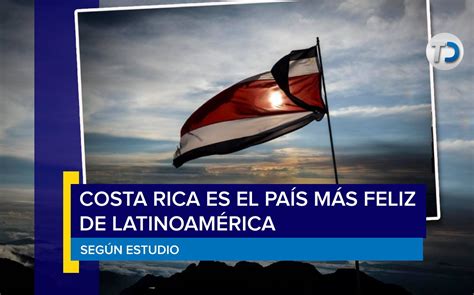 Costa Rica Es El Pa S M S Feliz De Latinoam Rica Seg N Estudio