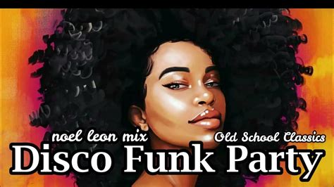 70s And 80s Disco Funk Soul Classics Party Mix Dj Noel Leon Youtube