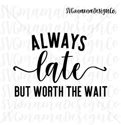 Always Late But Worth The Wait Svg Vector Image For Cricut And Etsy