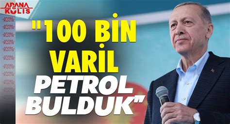 ADANA KULİS Cumhurbaşkanı Erdoğan Gabar da günlük 100 bin varil