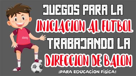 JUEGOS para la DIRECCIÓN del CONTROL del BALÓN en la INICIACIÓN al