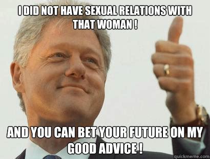 I Did Not Have Sexual Relations With That Woman And You Can Bet Your