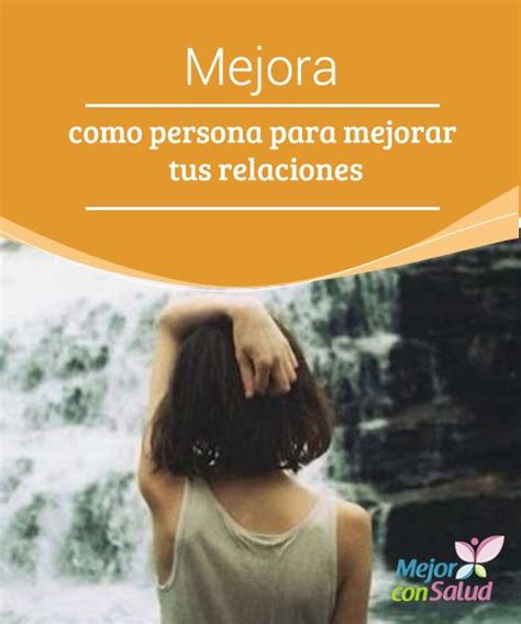 Mejora Como Persona Para Mejorar Tus Relaciones Como Ser Mejor