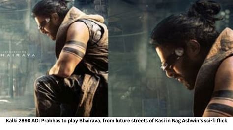 Kalki Ad Prabhas To Play Bhairava From Future Streets Of Kasi In