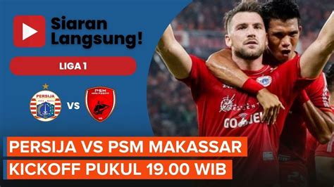 Jadwal Siaran Langsung Persija Vs PSM Makassar Kickoff Pukul 19 00 WIB