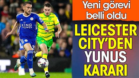 Leicester City Den Yunus Akg N Karar Yeni G Revi Belli Oldu