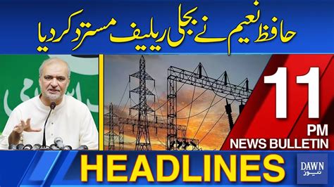 Dawn News Headlines 11 PM Hafiz Naeem Rejects Electricity Relief