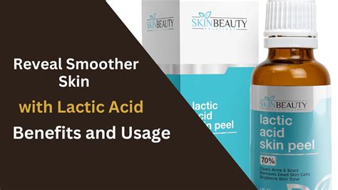 Reveal Smoother Skin With Lactic Acid Benefits And Usage