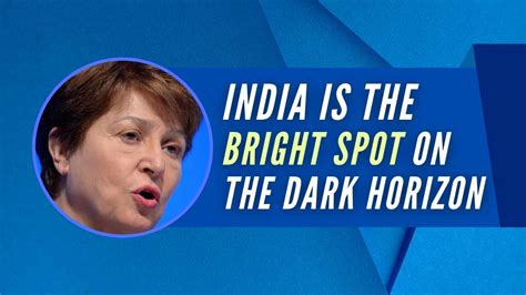 India A Bright Spot On The Dark Horizon Imf Chief Kristalina Georgieva