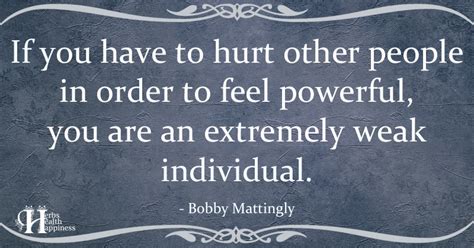 If You Have To Hurt Other People In Order To Feel Powerful