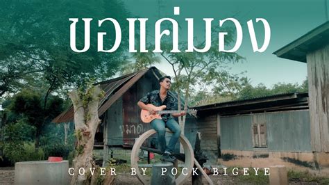 ขอแค่มอง พ็อก บิ๊กอายส์【cover Version】 Youtube