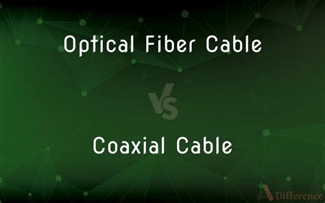 Optical Fiber Cable Vs Coaxial Cable Whats The Difference