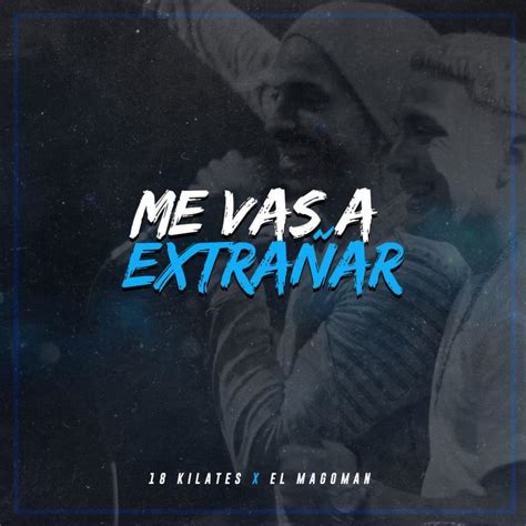 Letra De Me Vas A Extrañar De 18 Kilates Feat Magoman Musixmatch