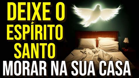 ORAÇÃO PARA DEIXAR O ESPÍRITO SANTO DE DEUS MORAR EM SUA CASA YouTube