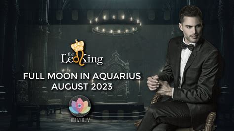 The Leo King Full Moon In Aquarius Astrology Tarot Horoscope August