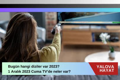 Bugün hangi diziler var 2023 1 Aralık 2023 Cuma tv de neler var bugün