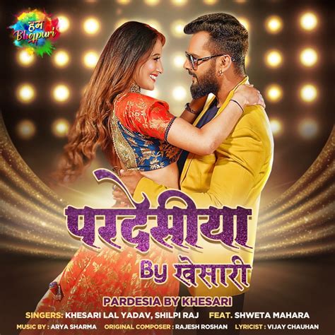 Pardesia Khesari Lal Yadav Shilpi Raj Song Lyrics Music Videos