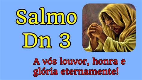 SALMO Dn 3 52 53 54 55 56 57 A VÓS LOUVOR HONRA E GLÓRIA ETERNAMENTE