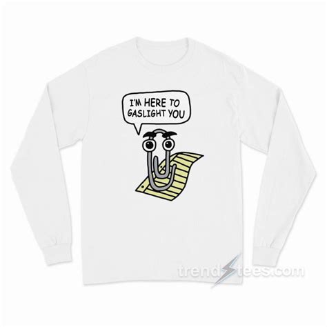 Clippy Is Here To Gaslight You Long Sleeve Shirt