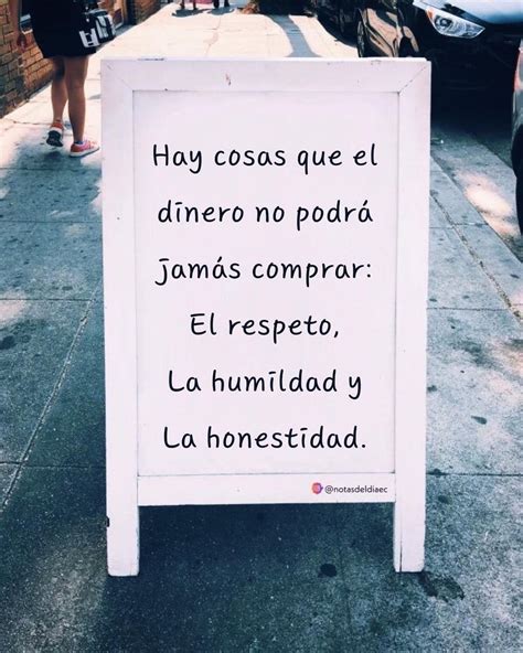 Hay cosas que el dinero no podrá jamás comprar El respeto la humildad