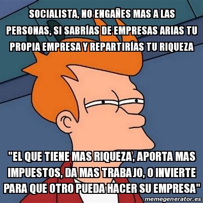 Meme Futurama Fry socialista no engaÃes mas a las personas si