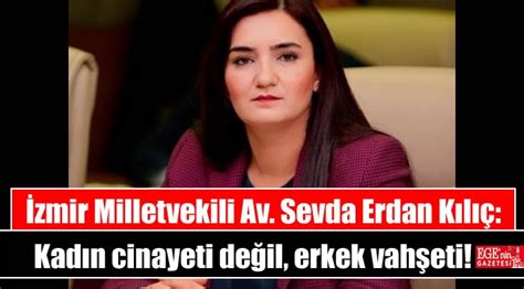 İzmir Milletvekili Av Sevda Erdan Kılıç Kadın cinayeti değil erkek