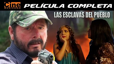 Las Esclavas Del Pueblo Pel Cula Completa Cine Mexicano Youtube