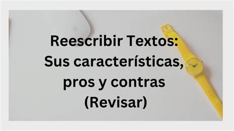 Reescribir Textos Sus características pros y contras Revisar