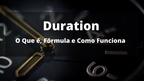 A Duration Foi Criada Como Indicador - Duration: Entenda O Que é, Fórmula e Como Funciona