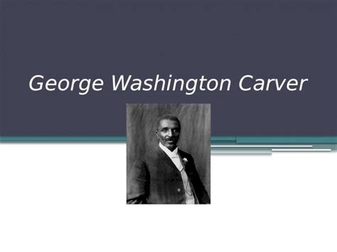 Pptx George Washington Carver When And Where Was He Born He Was Born On July 12 1864 In