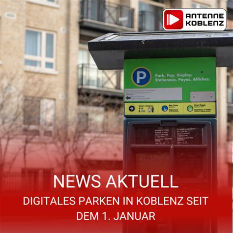 Smartes Parken In Koblenz Seit Dem Januar Antenne Koblenz