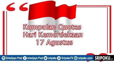 22 Quotes Hari Kemerdekaan Indonesia 17 Agustus Peringati Hut Ri Ke 78 Penuh Semangat Motivasi