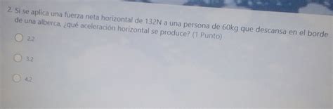 Solved Si Se Aplica Una Fuerza Neta Horizontal De 132N A Una Persona