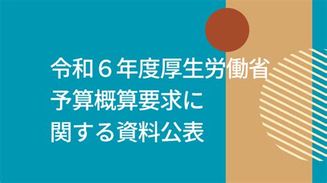 令和6年度厚生労働省所管予算概算要求に関する資料が公表されました② 助成金に強い京都伏見区の社会保険労務士法人｜社会保険労務士法人q All