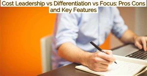 Cost Leadership Vs Differentiation Vs Focus Pros Cons And Key Features