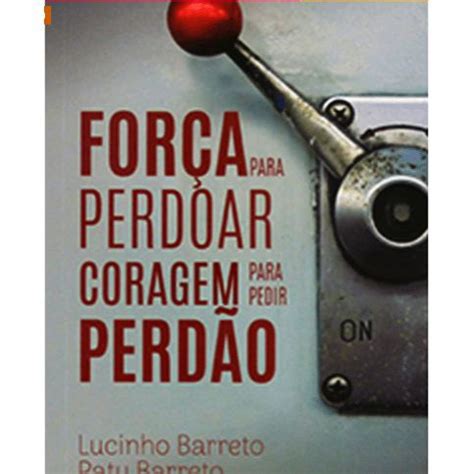 For A Para Perdoar Coragem Para Pedir Perd O Lucinho Barreto Submarino