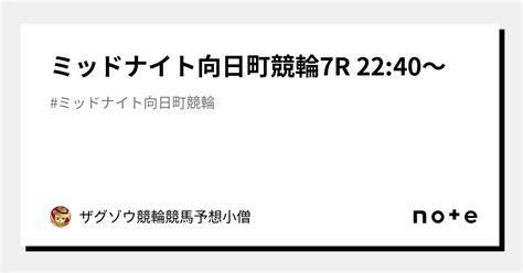 ミッドナイト向日町競輪7r 22 40〜｜🏇ザグゾウ🚴‍♀️競輪競馬予想小僧