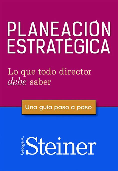 Planeacion Estrategica Lo Que Todo Director Debe Saber Steiner George A Mx Libros