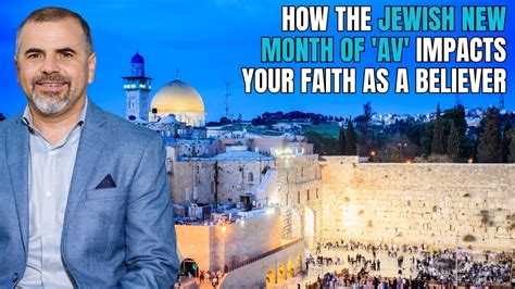 The New Jewish Month Of Av How It Impacts Your Faith As A Believer